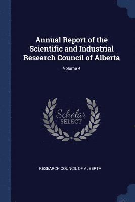 Annual Report of the Scientific and Industrial Research Council of Alberta; Volume 4 1