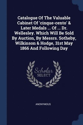 bokomslag Catalogue Of The Valuable Cabinet Of 'cinque-cento' & Later Medals ... Of ... Dr. Wellesley. Which Will Be Sold By Auction, By Messrs. Sotheby, Wilkinson & Hodge, 31st May 1866 And Following Day