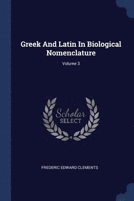 Greek And Latin In Biological Nomenclature; Volume 3 1