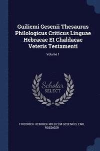 bokomslag Guiliemi Gesenii Thesaurus Philologicus Criticus Linguae Hebraeae Et Chaldaeae Veteris Testamenti; Volume 1