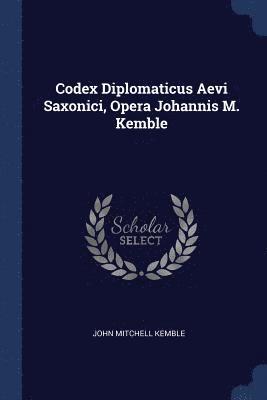 Codex Diplomaticus Aevi Saxonici, Opera Johannis M. Kemble 1