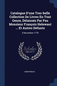 bokomslag Catalogue D'une Tres-belle Collection De Livres En Tout Genre, Dlaisss Par Feu Monsieur Franois Helewaut ... Et Autres Dfunts