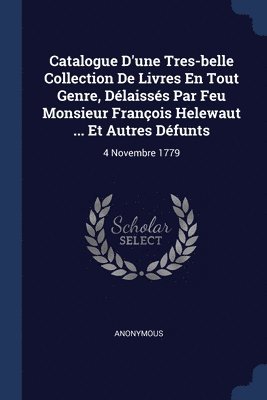 Anonymous - Catalogue D'une Tres-belle Collection De Livres En Tout Genre, Délaissés Par Feu Monsieur François Helewaut ... Et Autres Défunts, Häftad