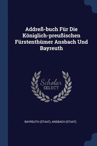 bokomslag Addre-buch Fr Die Kniglich-preuischen Frstenthmer Ansbach Und Bayreuth