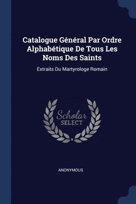 bokomslag Catalogue Général Par Ordre Alphabétique De Tous Les Noms Des Saints