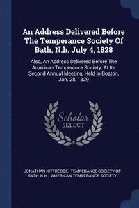 bokomslag An Address Delivered Before The Temperance Society Of Bath, N.h. July 4, 1828