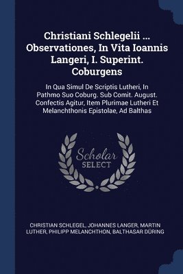 Christiani Schlegelii ... Observationes, In Vita Ioannis Langeri, I. Superint. Coburgens 1