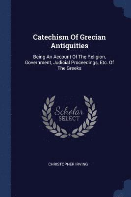 Christopher Irving - Catechism Of Grecian Antiquities, Häftad