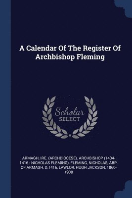 A Calendar Of The Register Of Archbishop Fleming 1