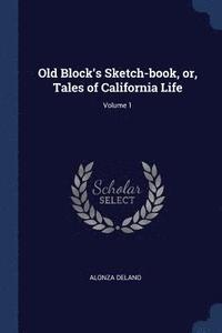 bokomslag Old Block's Sketch-book, or, Tales of California Life; Volume 1
