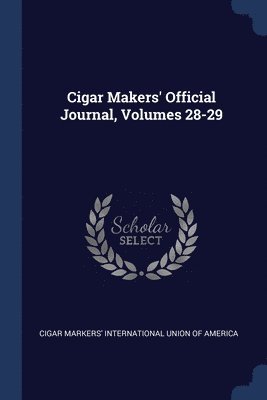 Cigar Makers' Official Journal, Volumes 28-29 1