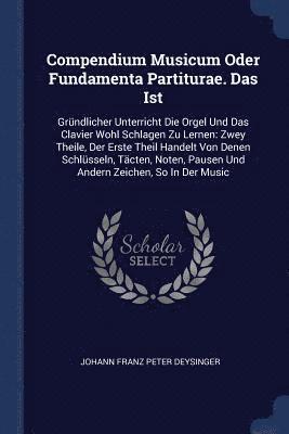Compendium Musicum Oder Fundamenta Partiturae. Das Ist 1