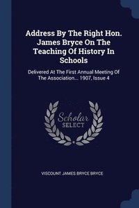 bokomslag Address By The Right Hon. James Bryce On The Teaching Of History In Schools