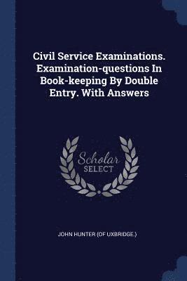 Civil Service Examinations. Examination-questions In Book-keeping By Double Entry. With Answers 1