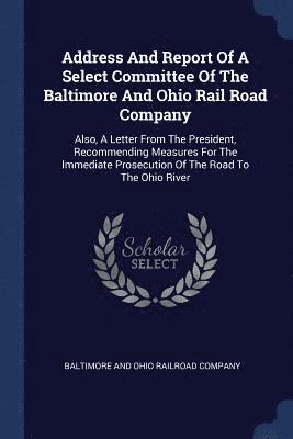 Address And Report Of A Select Committee Of The Baltimore And Ohio Rail Road Company 1