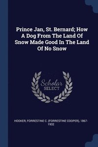 bokomslag Prince Jan, St. Bernard; How A Dog From The Land Of Snow Made Good In The Land Of No Snow