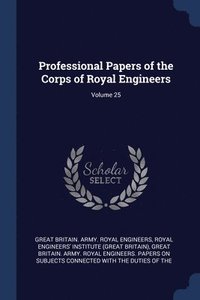 bokomslag Professional Papers of the Corps of Royal Engineers; Volume 25