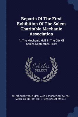 bokomslag Reports Of The First Exhibition Of The Salem Charitable Mechanic Association