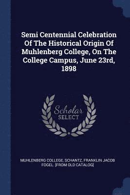Semi Centennial Celebration Of The Historical Origin Of Muhlenberg College, On The College Campus, June 23rd, 1898 1
