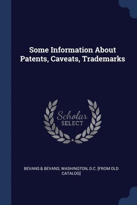 Some Information About Patents, Caveats, Trademarks 1