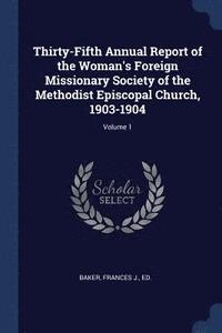 bokomslag Thirty-Fifth Annual Report of the Woman's Foreign Missionary Society of the Methodist Episcopal Church, 1903-1904; Volume 1