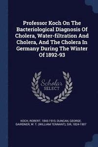 bokomslag Professor Koch On The Bacteriological Diagnosis Of Cholera, Water-filtration And Cholera, And The Cholera In Germany During The Winter Of 1892-93