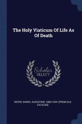 bokomslag The Holy Viaticum Of Life As Of Death