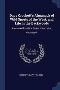 bokomslag Davy Crockett's Almanack of Wild Sports of the West, and Life in the Backwoods