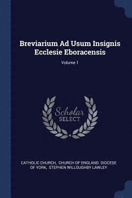 Breviarium Ad Usum Insignis Ecclesie Eboracensis; Volume 1 1