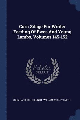 Corn Silage For Winter Feeding Of Ewes And Young Lambs, Volumes 145-152 1