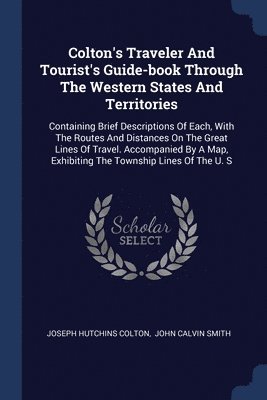 Colton's Traveler And Tourist's Guide-book Through The Western States And Territories 1