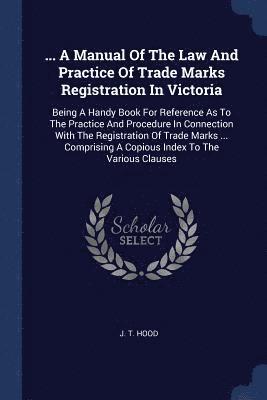J T Hood - ... A Manual Of The Law And Practice Of Trade Marks Registration In Victoria, Häftad