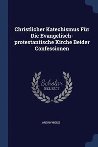 bokomslag Christlicher Katechismus Fr Die Evangelisch-protestantische Kirche Beider Confessionen