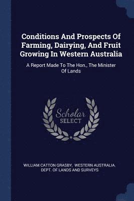 Conditions And Prospects Of Farming, Dairying, And Fruit Growing In Western Australia 1