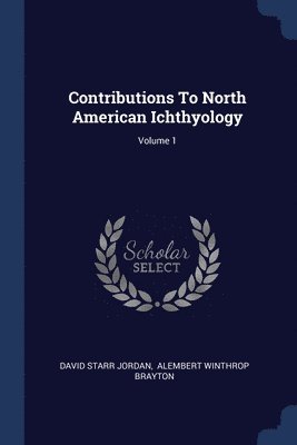 Contributions To North American Ichthyology; Volume 1 1