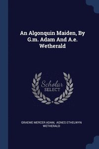 bokomslag An Algonquin Maiden, By G.m. Adam And A.e. Wetherald