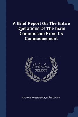 bokomslag A Brief Report On The Entire Operations Of The Inm Commission From Its Commencement