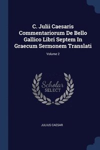 bokomslag C. Julii Caesaris Commentariorum De Bello Gallico Libri Septem In Graecum Sermonem Translati; Volume 2