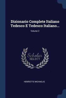 Henriette Michaelis - Dizionario Complete Italiano Tedesco E Tedesco Italiano...; Volume 2, Häftad