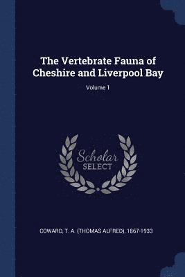 The Vertebrate Fauna of Cheshire and Liverpool Bay; Volume 1 1