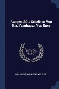 bokomslag Ausgewählte Schriften Von K.a. Varnhagen Von Ense