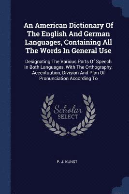An American Dictionary Of The English And German Languages, Containing All The Words In General Use 1