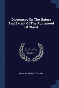 bokomslag Discourses On The Nature And Extent Of The Atonement Of Christ