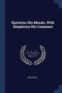 bokomslag Epictetus His Morals, With Simplicius His Comment