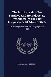 bokomslag The Introit-psalms For Sundays And Holy-days, As Prescribed By The First Prayer-book Of Edward Sixth