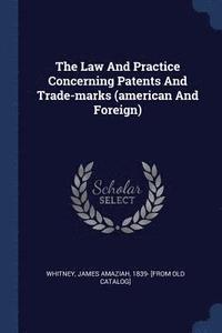 bokomslag The Law And Practice Concerning Patents And Trade-marks (american And Foreign)