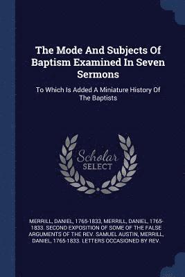 The Mode And Subjects Of Baptism Examined In Seven Sermons 1