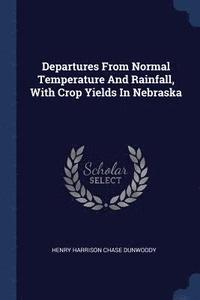 bokomslag Departures From Normal Temperature And Rainfall, With Crop Yields In Nebraska