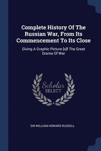 bokomslag Complete History Of The Russian War, From Its Commencement To Its Close