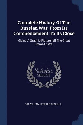 Complete History Of The Russian War, From Its Commencement To Its Close 1